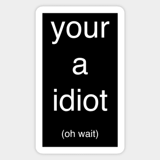 Your a idiot (oh wait) Sticker